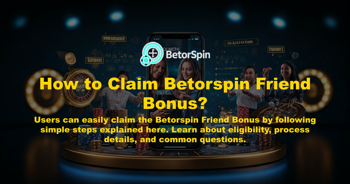 How to Claim Betorspin Friend Bonus?